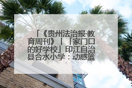 《贵州法治报·教育周刊》丨「家门口的好学校」印江自治县合水小学：动感篮球操 活力满校园