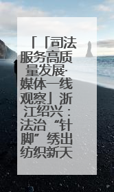 「司法服务高质量发展·媒体一线观察」浙江绍兴：法治“针脚”绣出纺织新天地