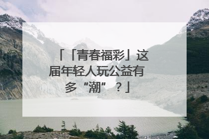 「青春福彩」这届年轻人玩公益有多“潮”？