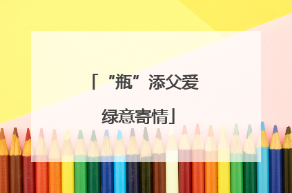 “瓶”添父爱 绿意寄情