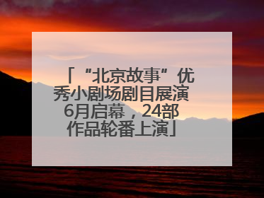 “北京故事”优秀小剧场剧目展演6月启幕，24部作品轮番上演