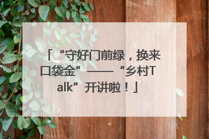 “守好门前绿，换来口袋金”——“乡村Talk”开讲啦！
