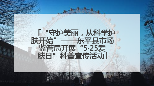 “守护美丽，从科学护肤开始”——东平县市场监管局开展“5·25爱肤日”科普宣传活动