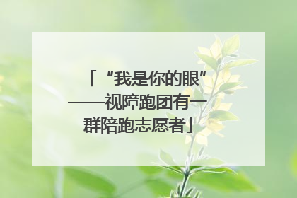 “我是你的眼”——视障跑团有一群陪跑志愿者