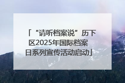 “请听档案说”历下区2025年国际档案日系列宣传活动启动