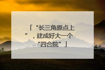 “长三角原点上”，建成好大一个“四合院”