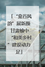 “龛谷风韵”展新颜 甘肃榆中“和美乡村”建设动力足