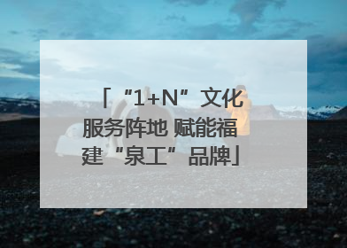 “1+N”文化服务阵地 赋能福建“泉工”品牌