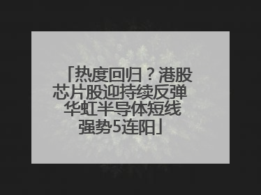 热度回归？港股芯片股迎持续反弹 华虹半导体短线强势5连阳
