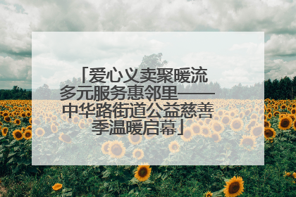 爱心义卖聚暖流 多元服务惠邻里——中华路街道公益慈善季温暖启幕