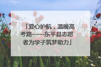 爱心护航，温暖高考路——东平县志愿者为学子筑梦助力