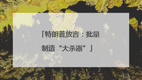特朗普放言：批量制造“大杀器”