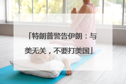 特朗普警告伊朗：与美无关，不要打美国