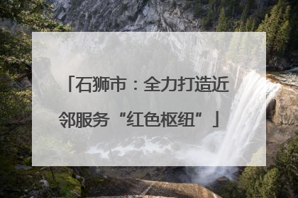 石狮市：全力打造近邻服务“红色枢纽”