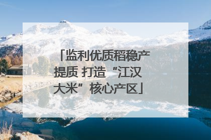 监利优质稻稳产提质 打造“江汉大米”核心产区