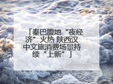 秦巴腹地“夜经济”火热 陕西汉中文旅消费场景持续“上新”