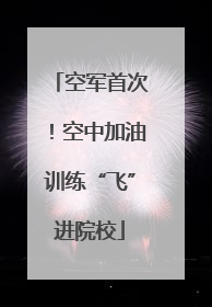 空军首次！空中加油训练“飞”进院校