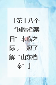 第十八个“国际档案日”来临之际，一起了解“山东档案”