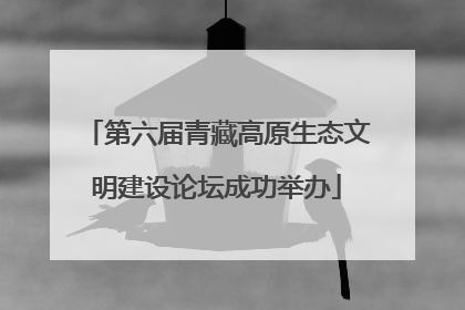 第六届青藏高原生态文明建设论坛成功举办