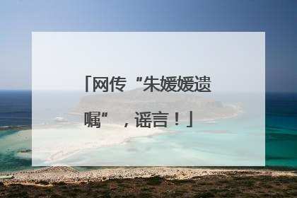 网传“朱媛媛遗嘱”，谣言！