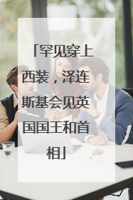 罕见穿上西装，泽连斯基会见英国国王和首相