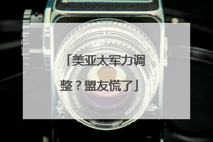 美亚太军力调整？盟友慌了