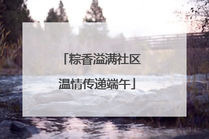 粽香溢满社区 温情传递端午