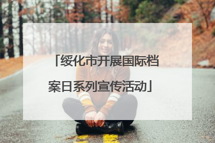绥化市开展国际档案日系列宣传活动