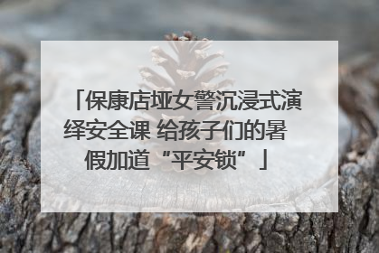保康店垭女警沉浸式演绎安全课 给孩子们的暑假加道“平安锁”