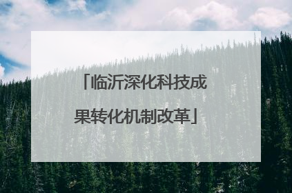 临沂深化科技成果转化机制改革
