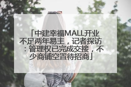 中建幸福MALL开业不足两年易主，记者探访：管理权已完成交接，不少商铺空置待招商