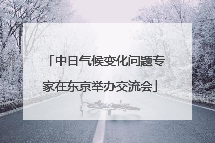 中日气候变化问题专家在东京举办交流会
