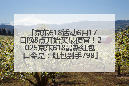 京东618活动6月17日晚8点开始买最便宜！2025京东618最新红包口令是：红包到手798