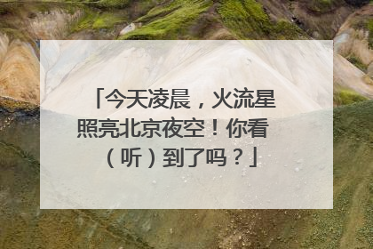 今天凌晨，火流星照亮北京夜空！你看（听）到了吗？