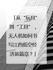 从“玩具”到“工具”，无人机如何书写江西低空经济新篇章？
