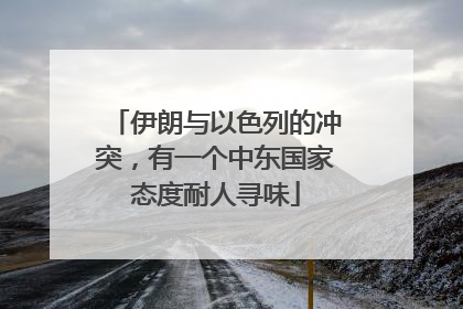 伊朗与以色列的冲突，有一个中东国家态度耐人寻味