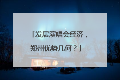 发展演唱会经济，郑州优势几何？