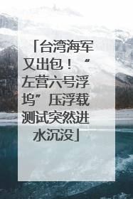 台湾海军又出包！“左营六号浮坞”压浮载测试突然进水沉没