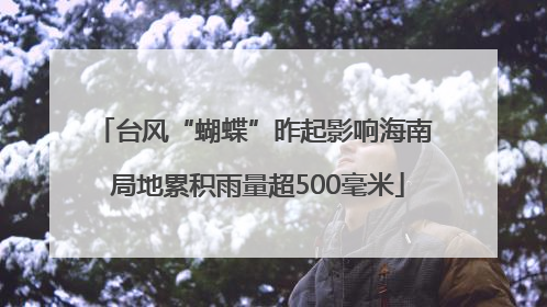 台风“蝴蝶”昨起影响海南 局地累积雨量超500毫米