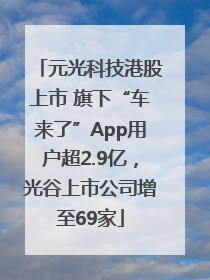 元光科技港股上市 旗下“车来了”App用户超2.9亿，光谷上市公司增至69家