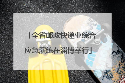 全省邮政快递业综合应急演练在淄博举行