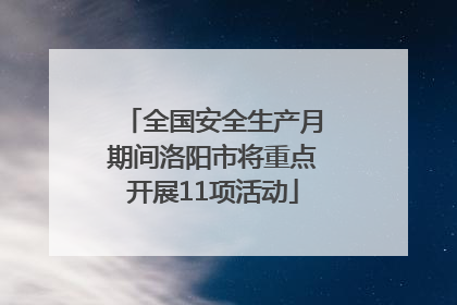 全国安全生产月期间洛阳市将重点开展11项活动