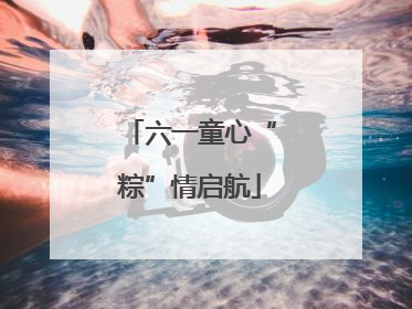六一童心“粽”情启航