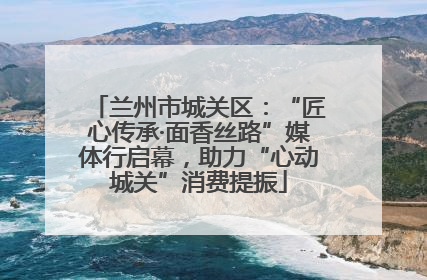 兰州市城关区：“匠心传承·面香丝路”媒体行启幕，助力“心动城关”消费提振