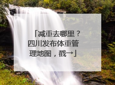 减重去哪里？四川发布体重管理地图，戳→