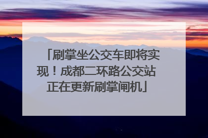 刷掌坐公交车即将实现！成都二环路公交站正在更新刷掌闸机
