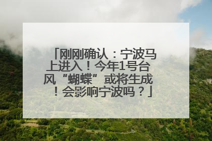 刚刚确认：宁波马上进入！今年1号台风“蝴蝶”或将生成！会影响宁波吗？