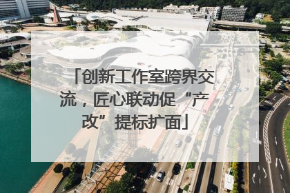 创新工作室跨界交流，匠心联动促“产改”提标扩面