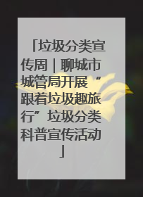 垃圾分类宣传周｜聊城市城管局开展“跟着垃圾趣旅行”垃圾分类科普宣传活动