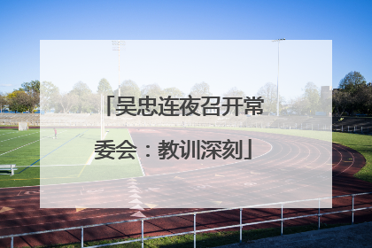 吴忠连夜召开常委会：教训深刻